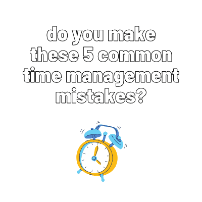 do you make these 5 common time management mistakes
