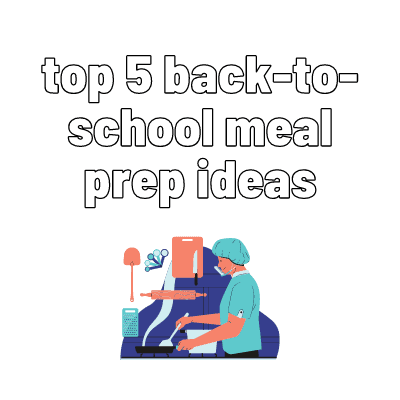 top 5 back to school meal prep ideas